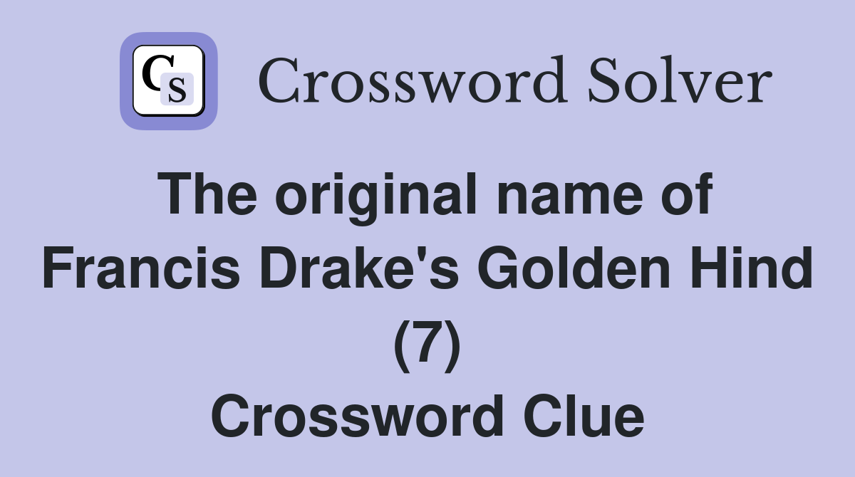 The original name of Francis Drake's Golden Hind (7) Crossword Clue