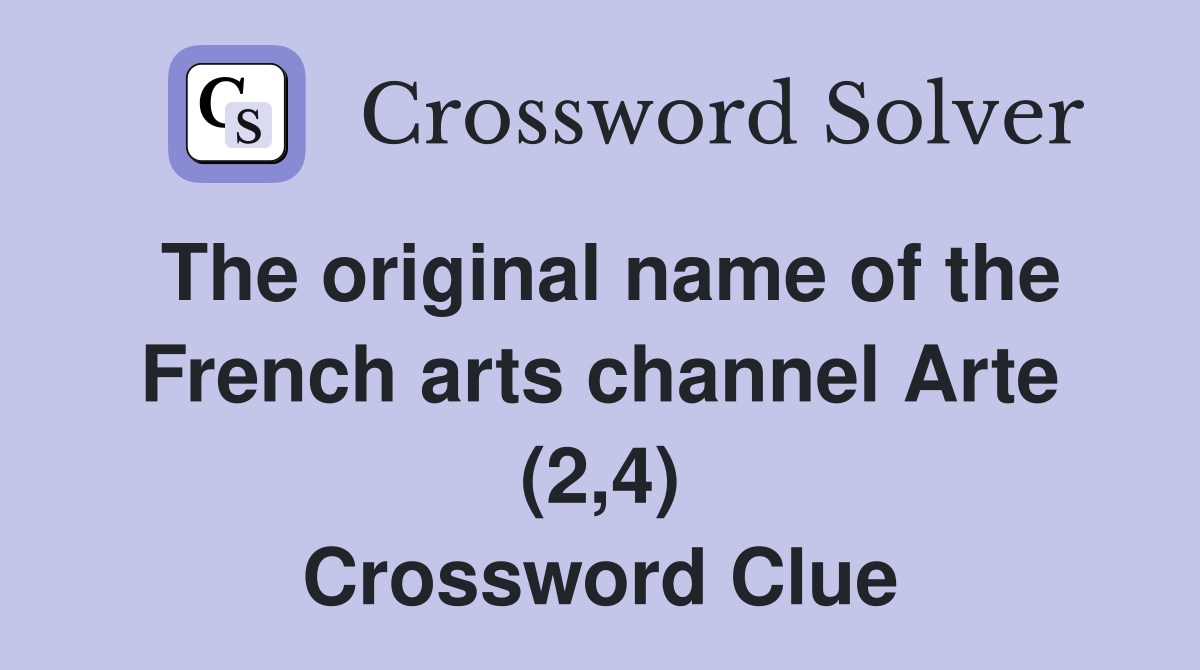 The original name of the French arts channel Arte (2,4) Crossword Clue