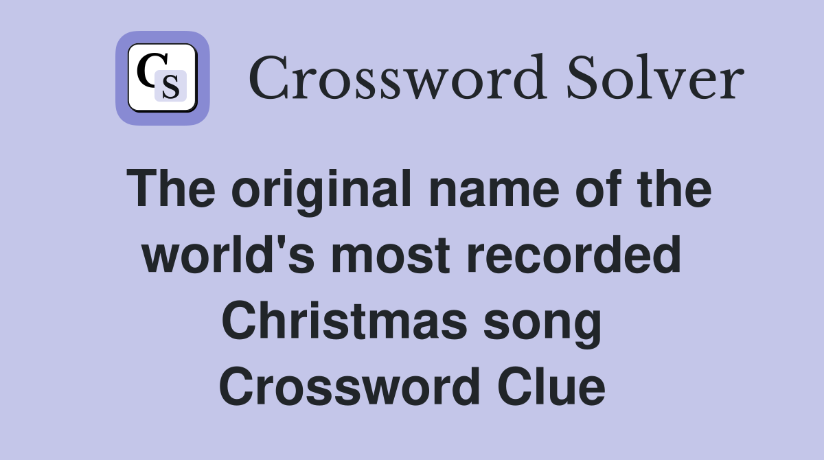 The original name of the world's most recorded Christmas song Crossword Clue