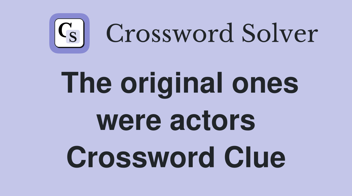 The original ones were actors Crossword Clue