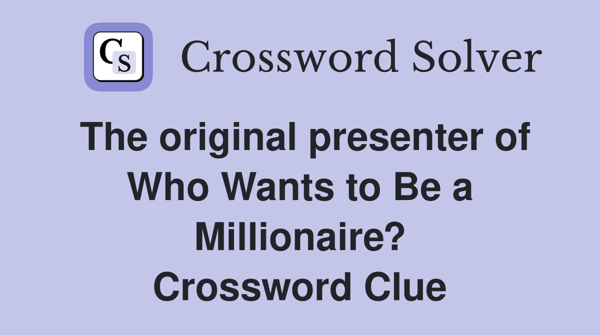 The original presenter of Who Wants to Be a Millionaire? Crossword Clue