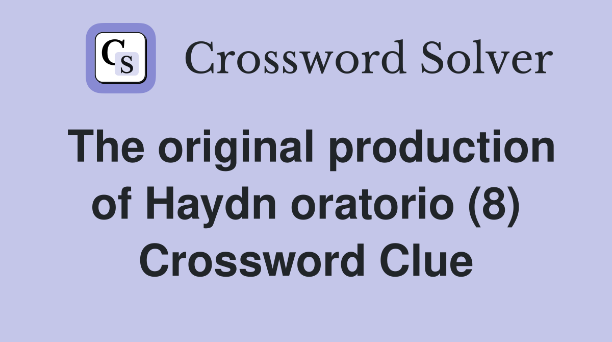 The original production of Haydn oratorio (8) Crossword Clue