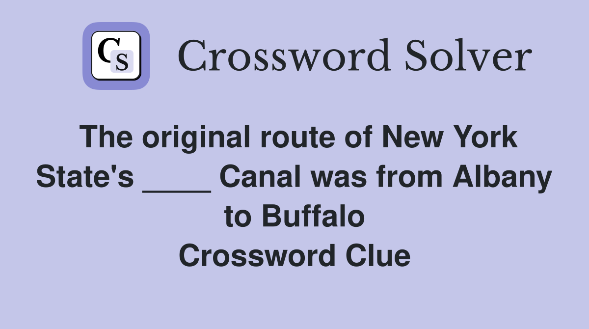 The original route of New York State's ____ Canal was from Albany to Buffalo Crossword Clue