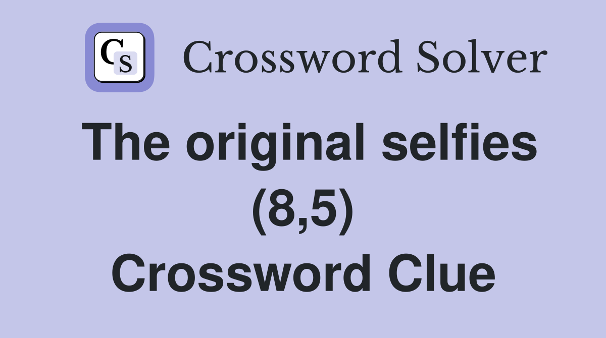The original selfies (8,5) Crossword Clue