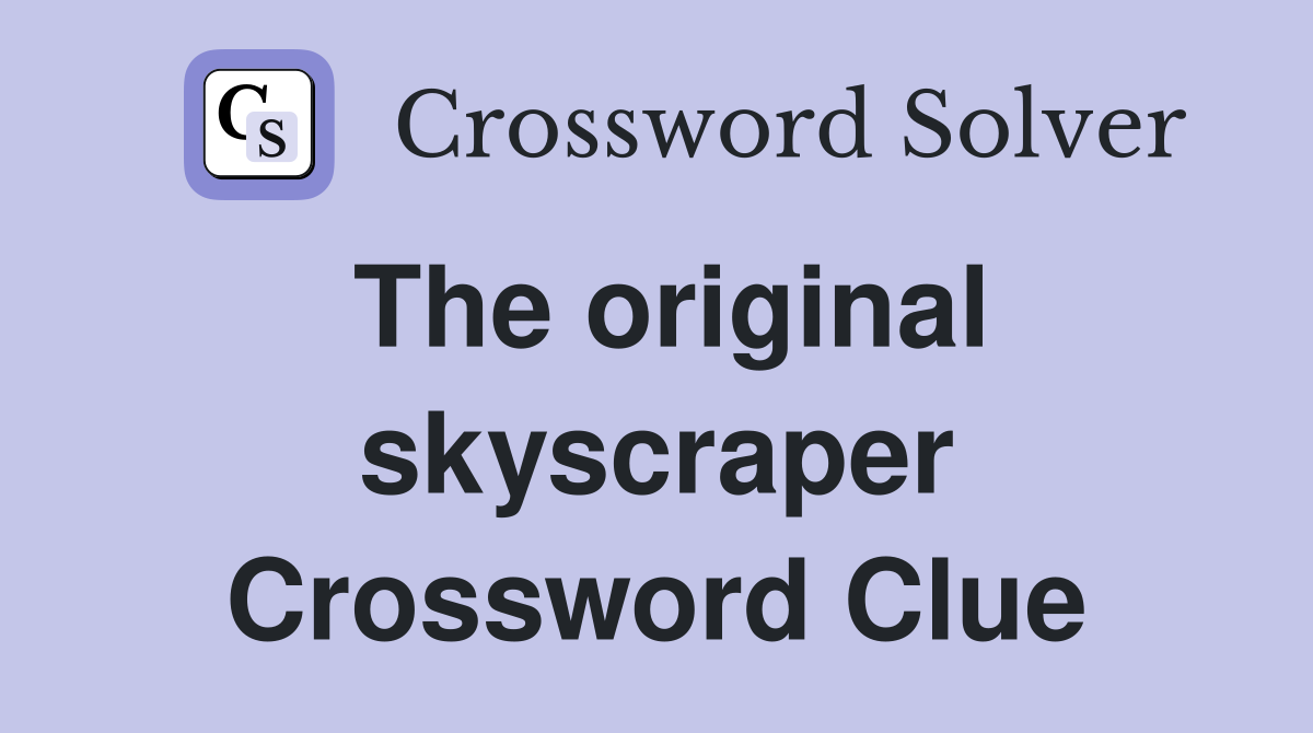 The original skyscraper Crossword Clue