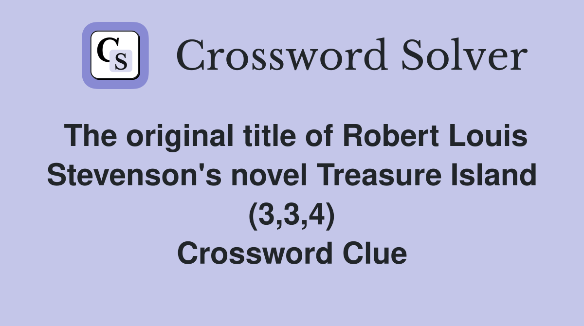 The original title of Robert Louis Stevenson's novel Treasure Island (3,3,4) Crossword Clue