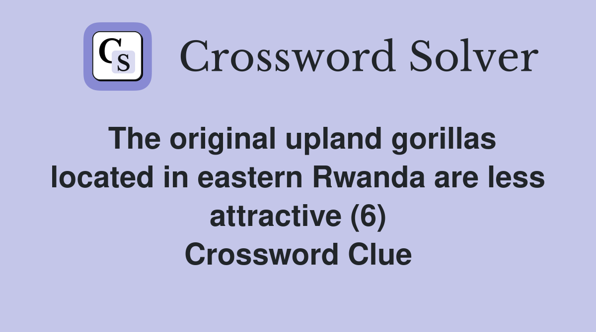 The original upland gorillas located in eastern Rwanda are less attractive (6) Crossword Clue