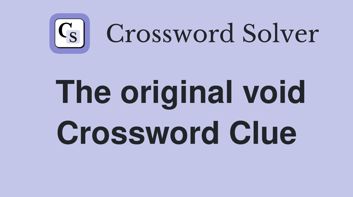 The original void Crossword Clue
