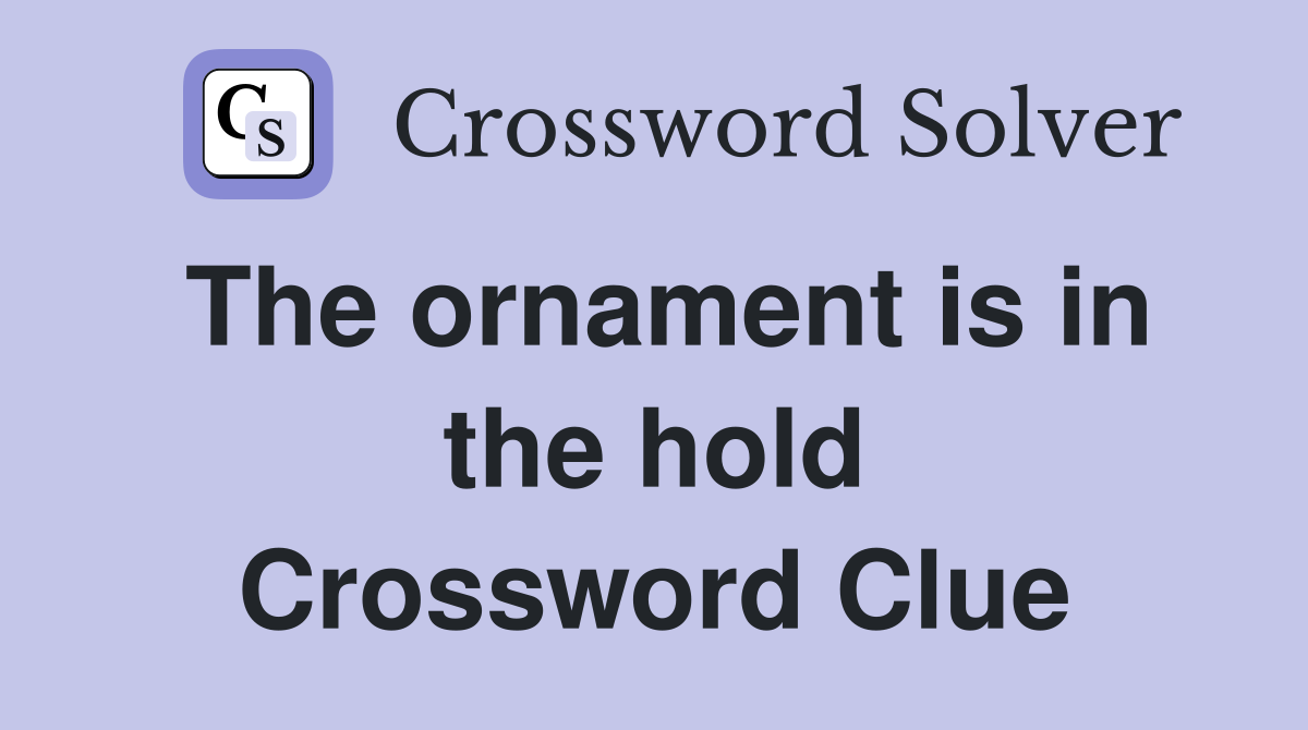 The ornament is in the hold Crossword Clue