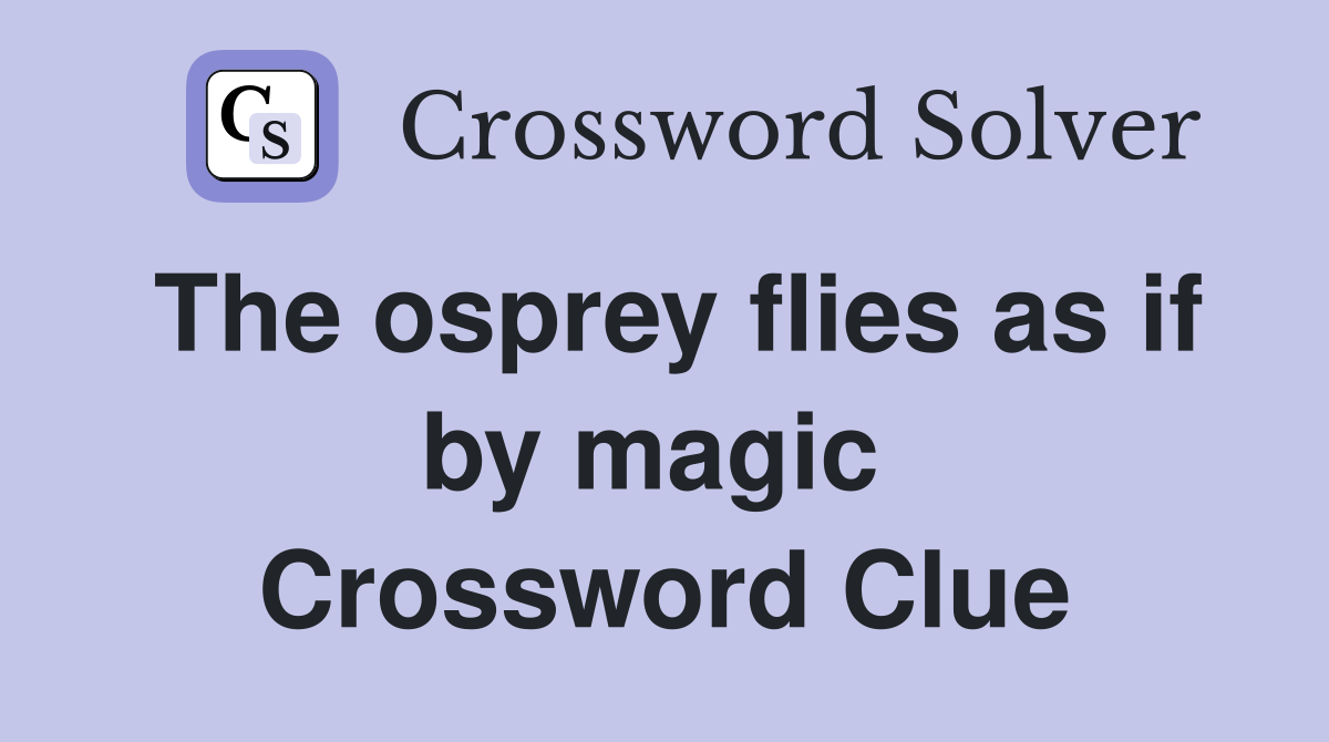 The osprey flies as if by magic  Crossword Clue