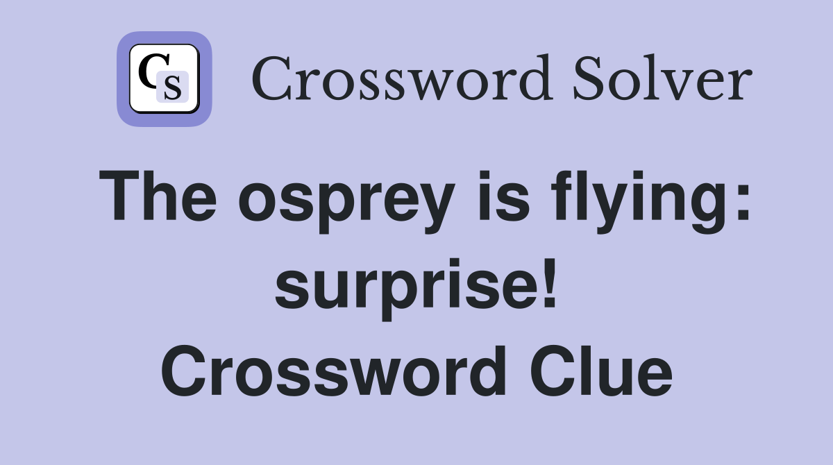 The osprey is flying: surprise! Crossword Clue