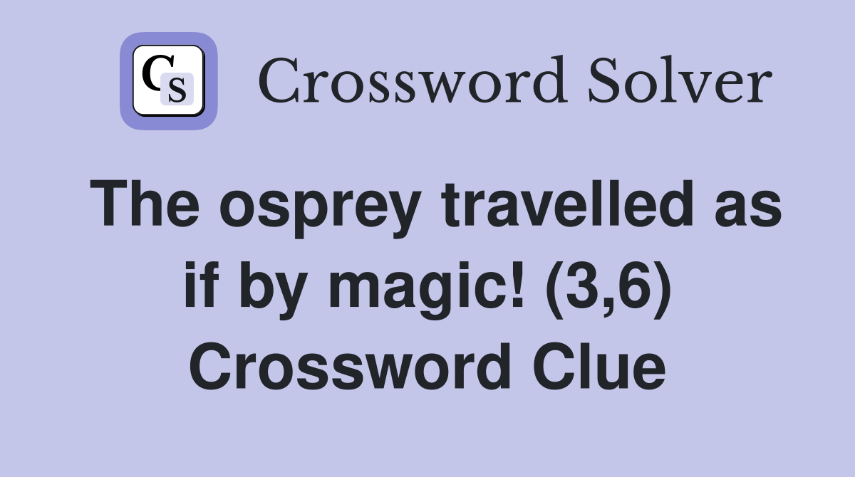 The osprey travelled as if by magic! (3,6) Crossword Clue