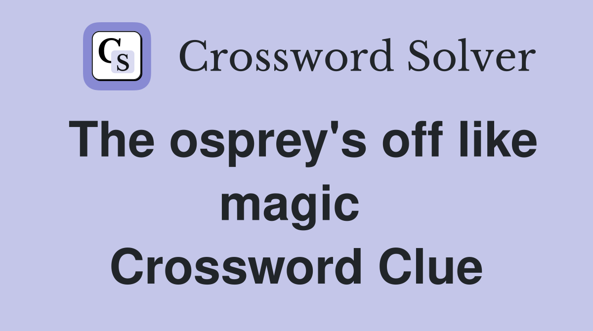 The osprey's off like magic  Crossword Clue