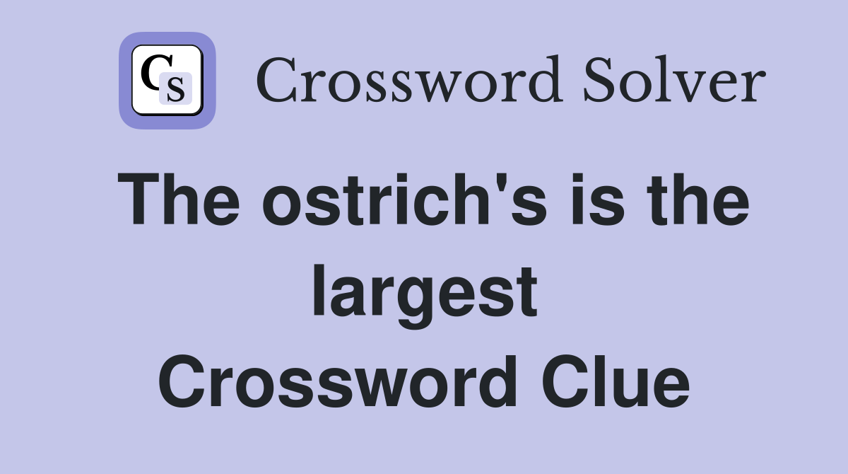 The ostrich's is the largest Crossword Clue