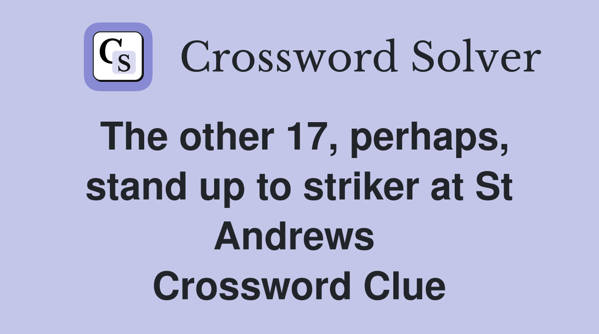 The other 17, perhaps, stand up to striker at St Andrews  Crossword Clue