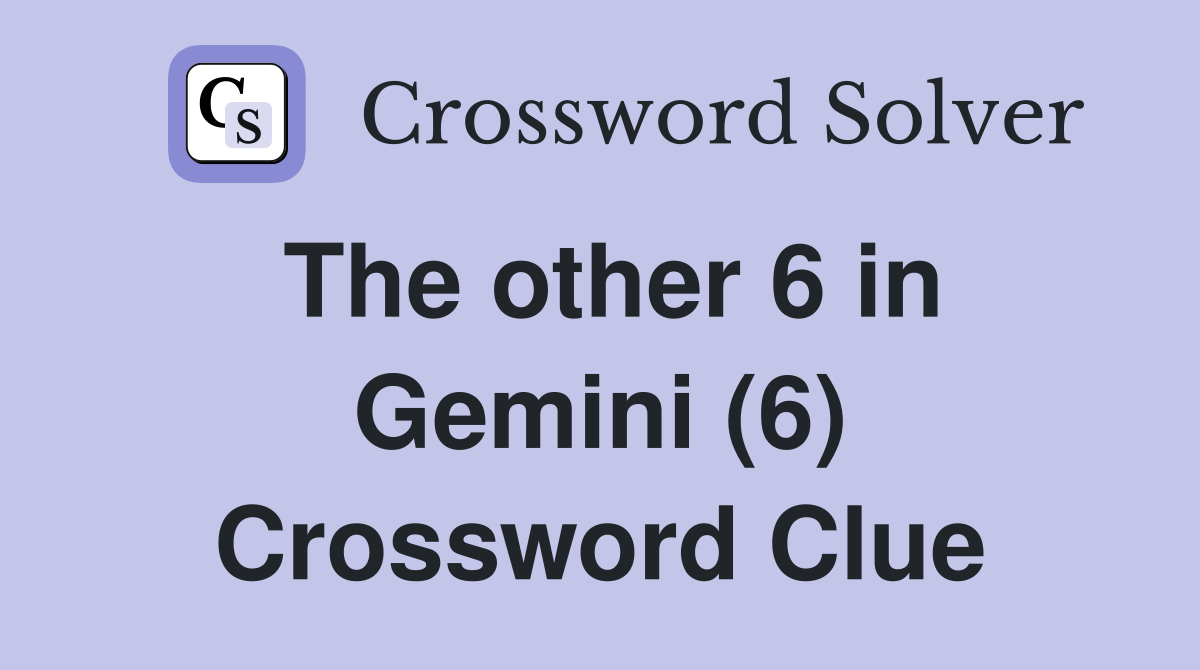 The other 6 in Gemini (6) Crossword Clue