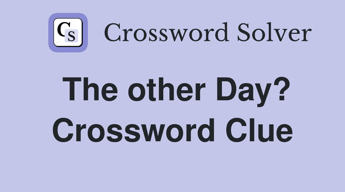 The other Day? Crossword Clue