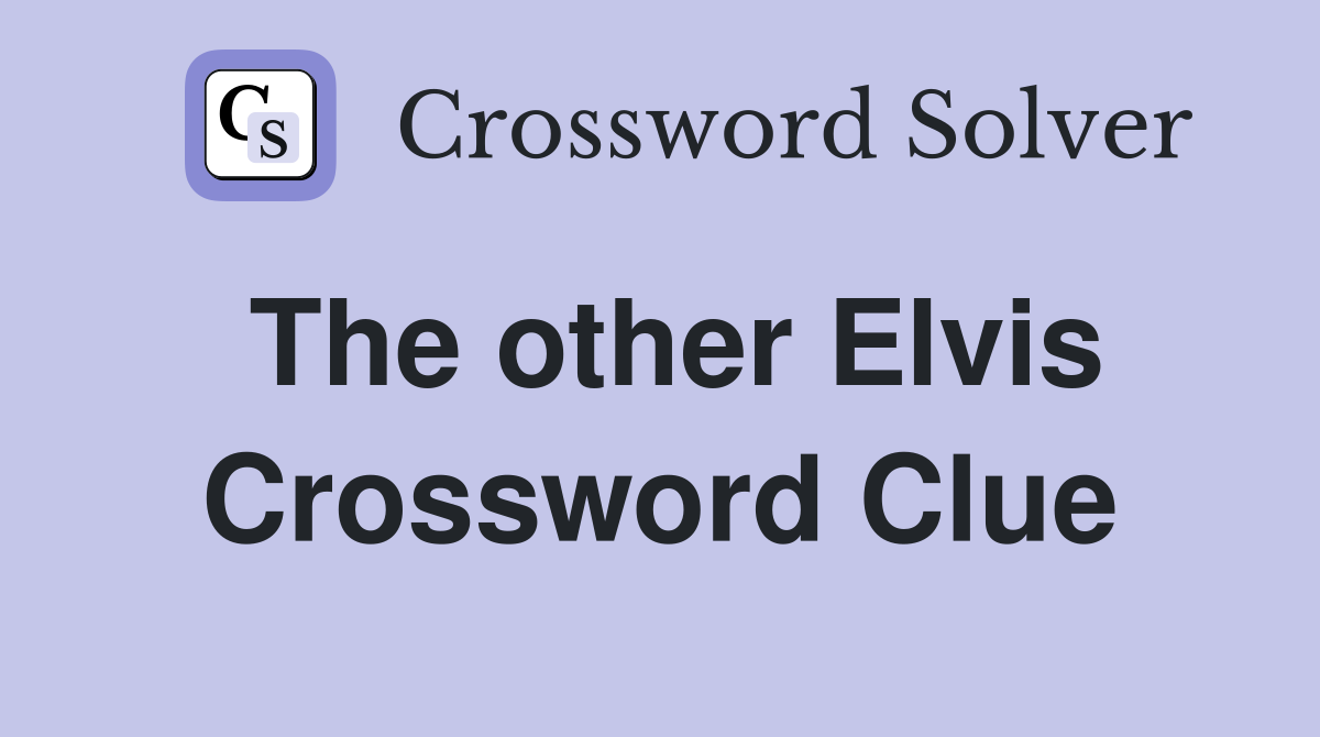The other Elvis Crossword Clue