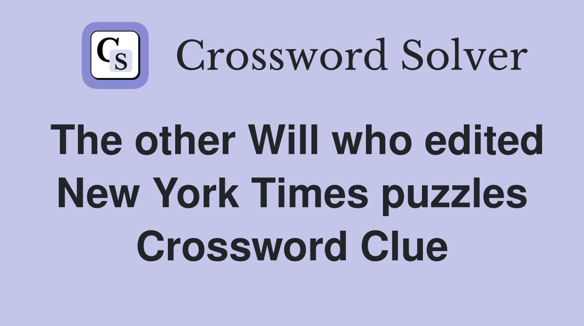 The other Will who edited New York Times puzzles Crossword Clue