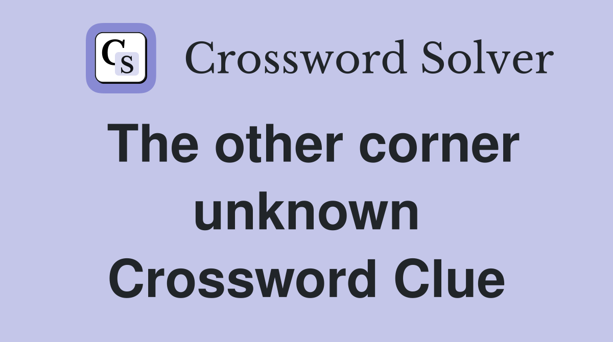 The other corner unknown Crossword Clue