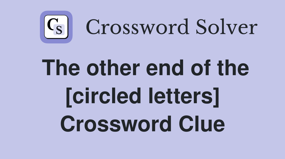 The other end of the [circled letters] Crossword Clue