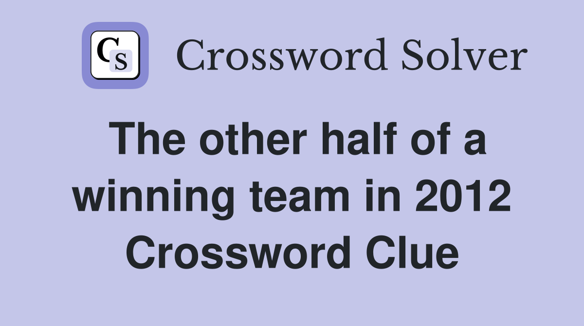 The other half of a winning team in 2012 Crossword Clue