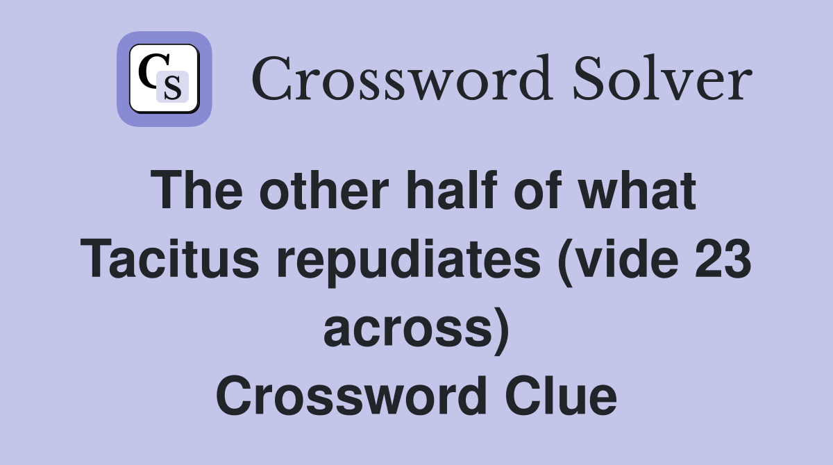 The other half of what Tacitus repudiates (vide 23 across) Crossword Clue
