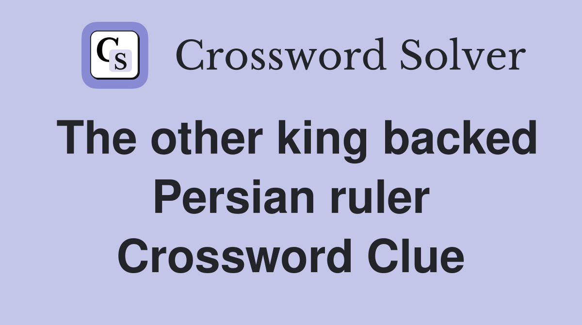 The other king backed Persian ruler Crossword Clue