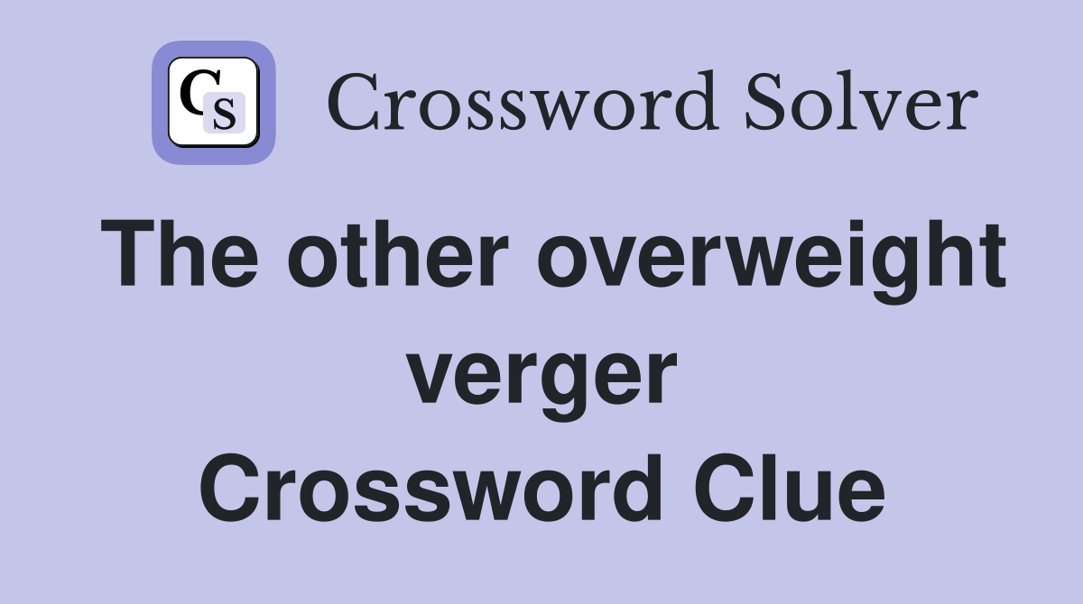 The other overweight verger Crossword Clue