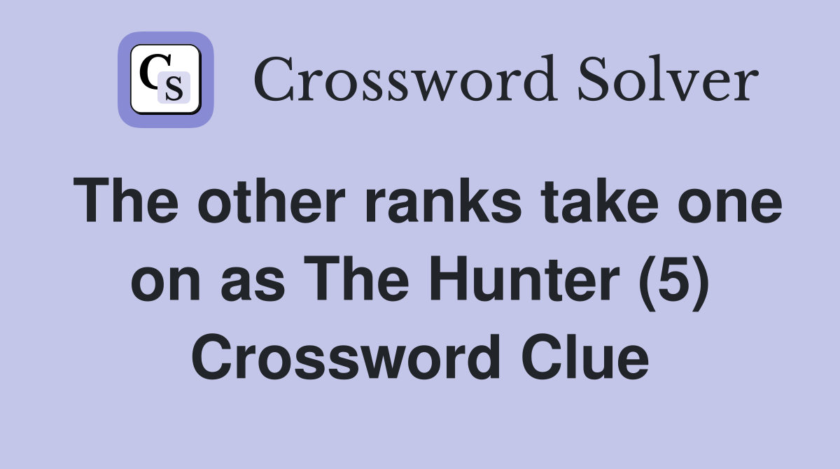 The other ranks take one on as The Hunter (5) Crossword Clue