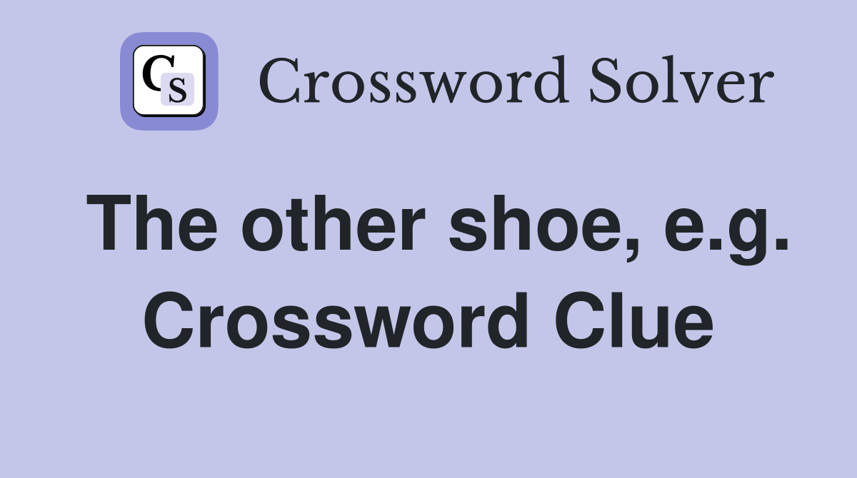 The other shoe, e.g. Crossword Clue
