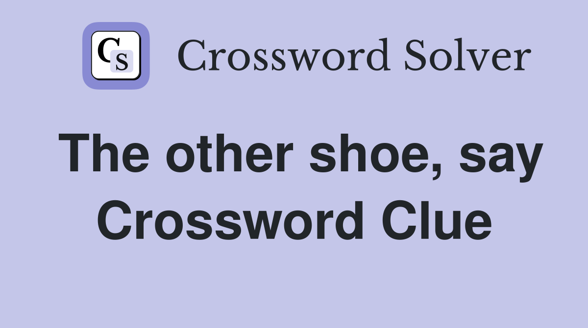 The other shoe, say Crossword Clue