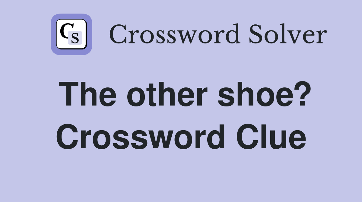 The other shoe? Crossword Clue