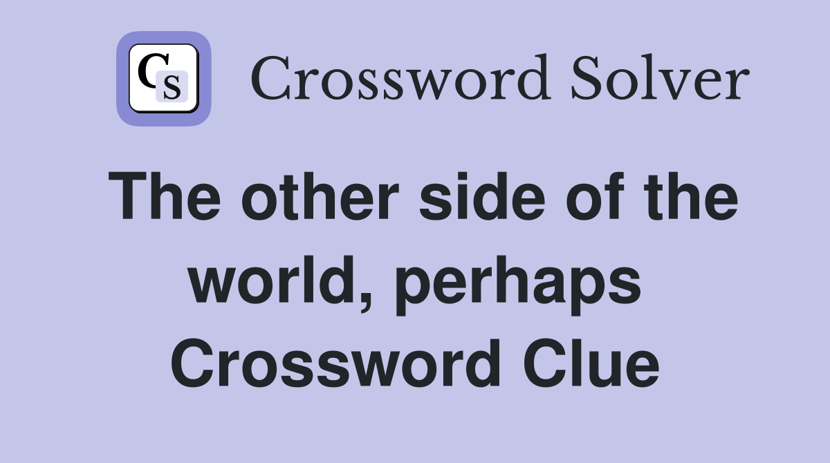 The other side of the world, perhaps Crossword Clue