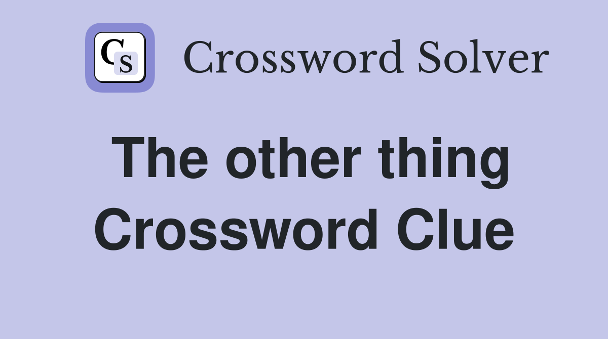 The other thing Crossword Clue