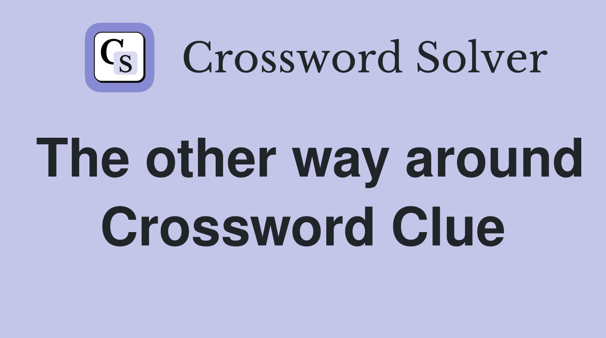 The other way around Crossword Clue