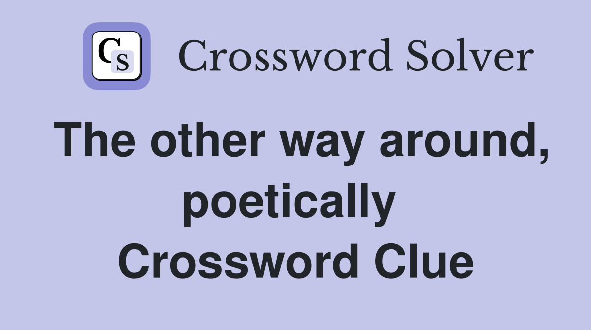 The other way around, poetically  Crossword Clue