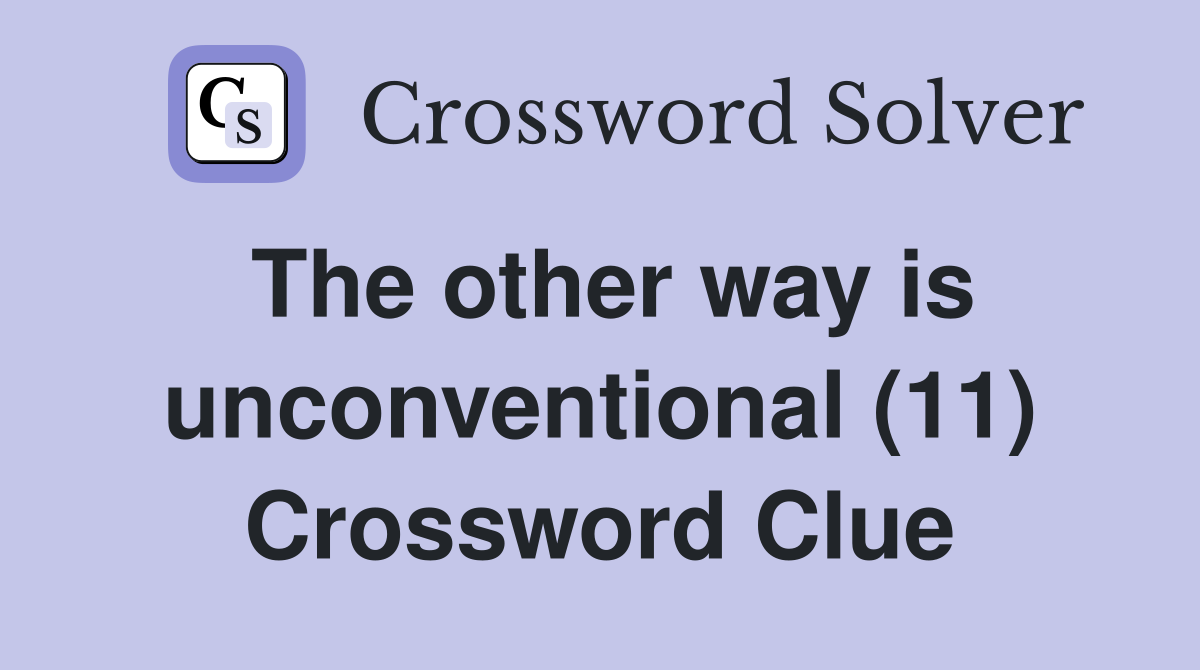 The other way is unconventional (11) Crossword Clue
