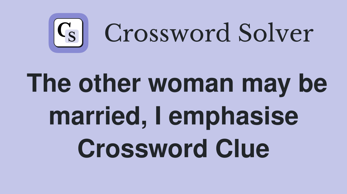The other woman may be married, I emphasise Crossword Clue