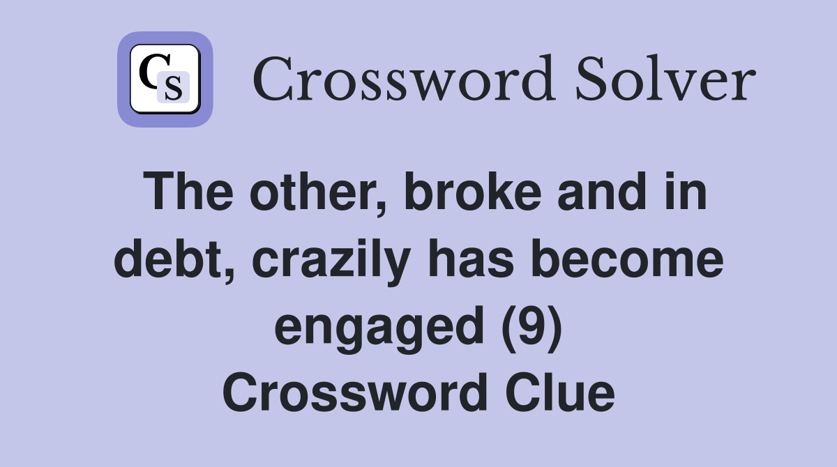 The other, broke and in debt, crazily has become engaged (9) Crossword Clue