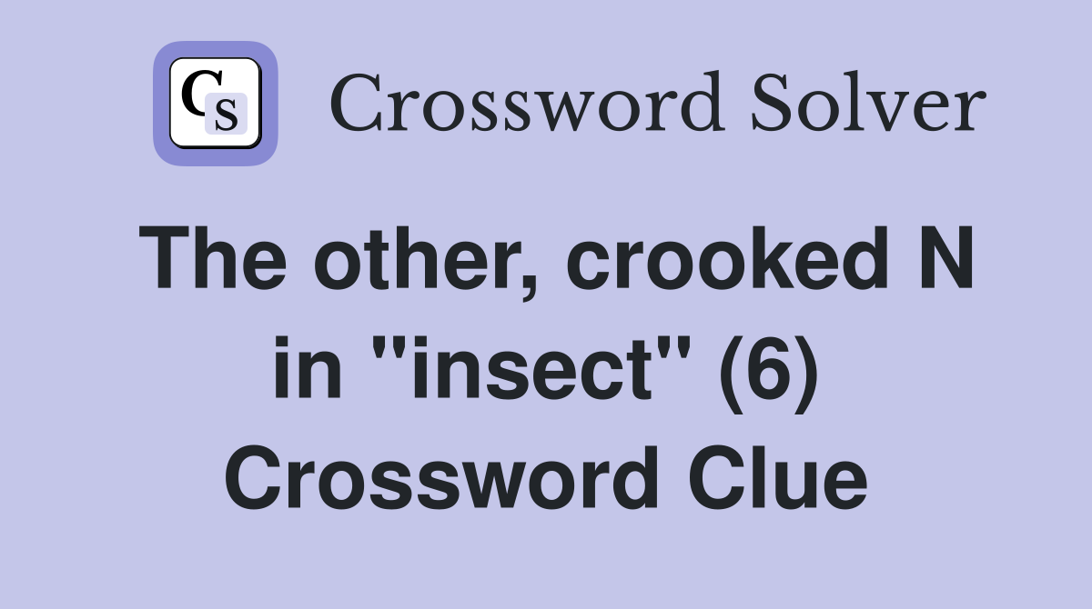 The other, crooked N in "insect" (6) Crossword Clue