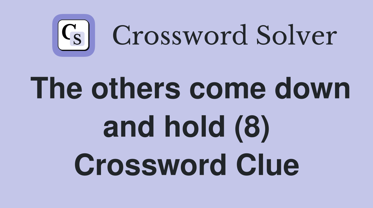 The others come down and hold (8) Crossword Clue