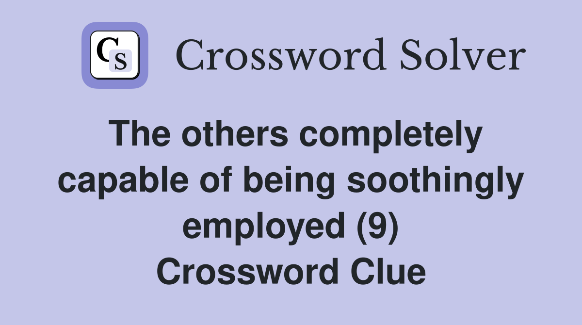The others completely capable of being soothingly employed (9) Crossword Clue