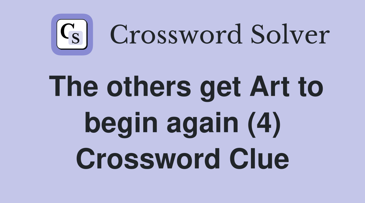 The others get Art to begin again (4) Crossword Clue