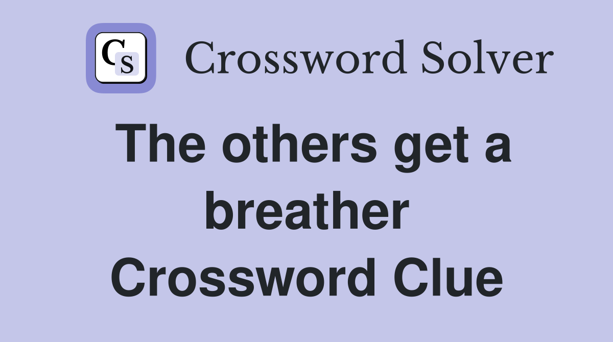 The others get a breather Crossword Clue