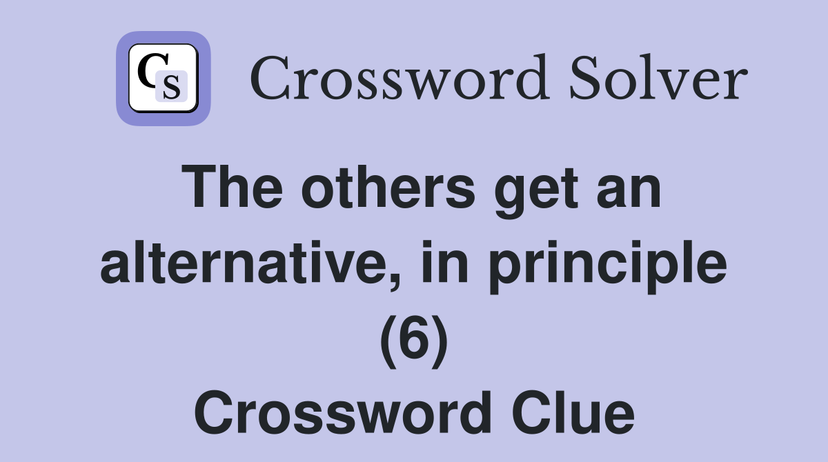 The others get an alternative, in principle (6) Crossword Clue