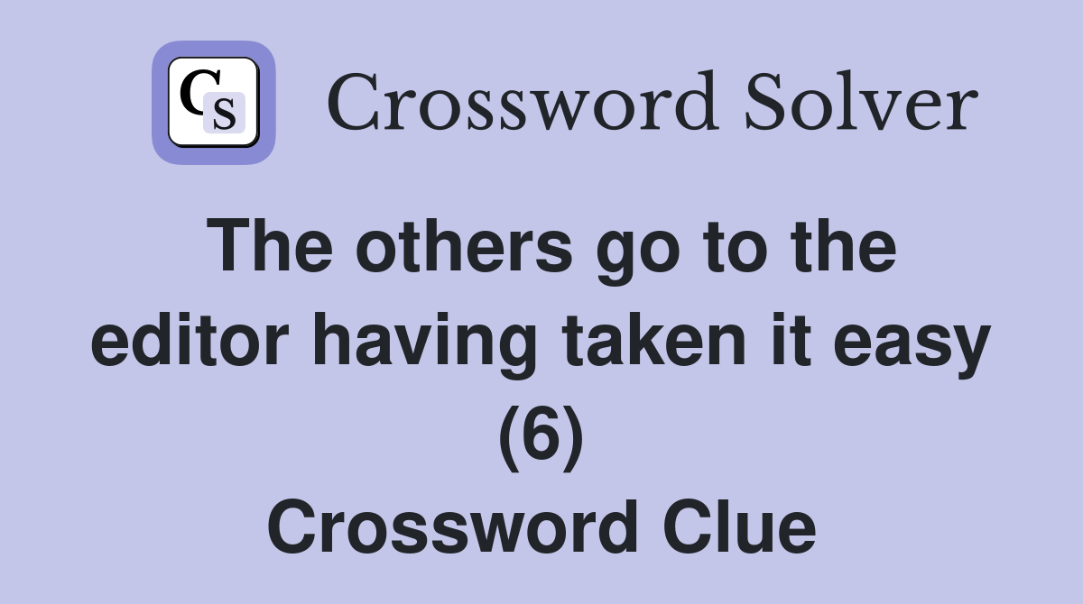 The others go to the editor having taken it easy (6) Crossword Clue