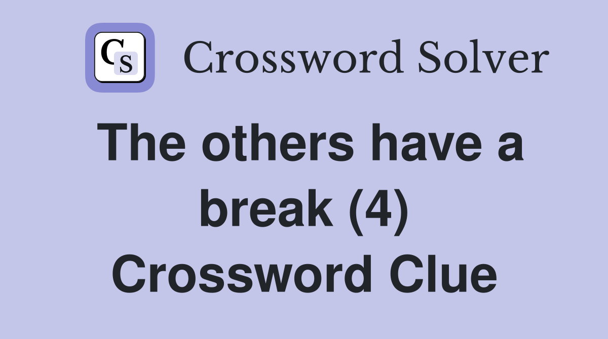 The others have a break (4) Crossword Clue