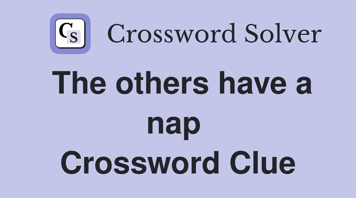 The others have a nap  Crossword Clue