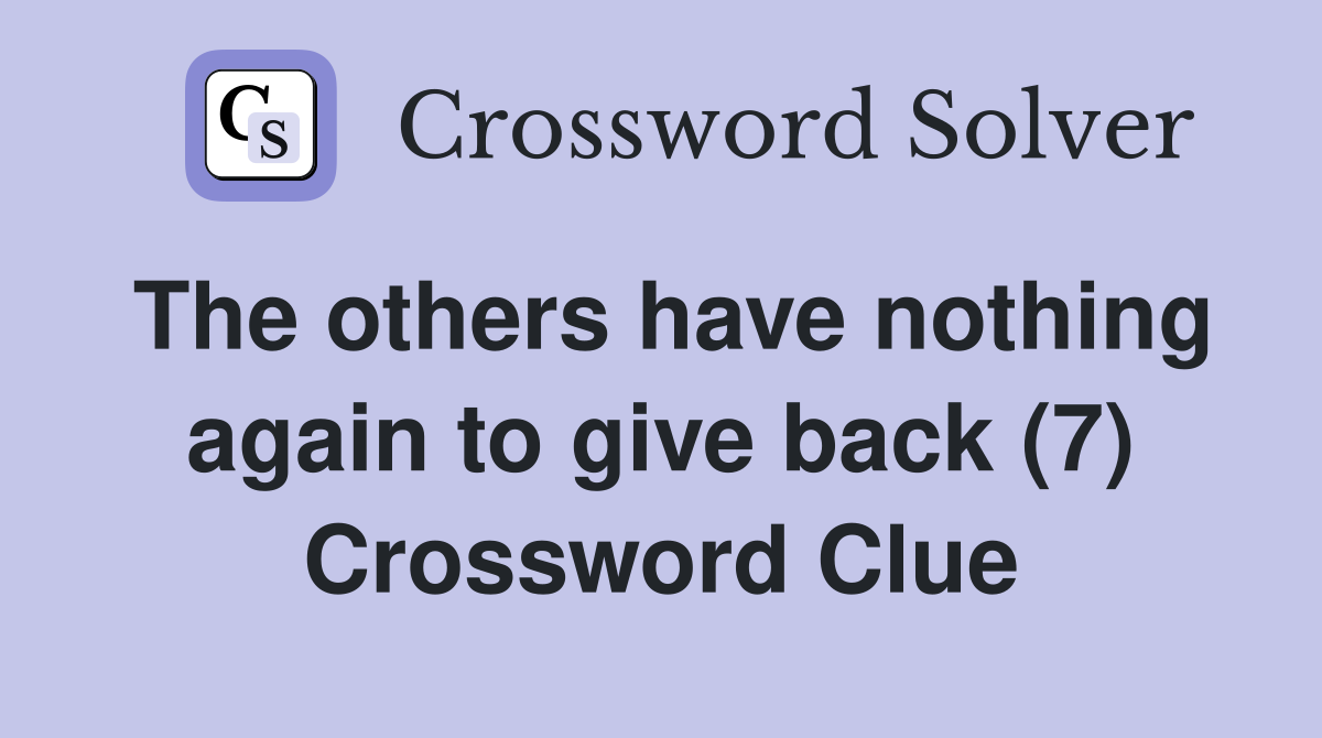 The others have nothing again to give back (7) Crossword Clue